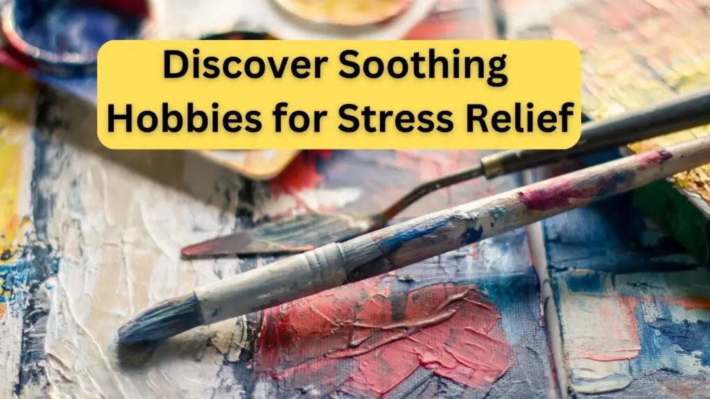 Discover Soothing Hobbies for Stress Relief