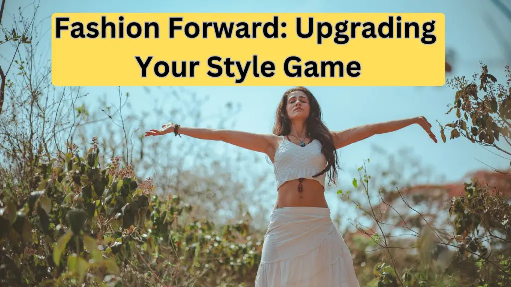 Fashion Forward Upgrading Your Style Game
