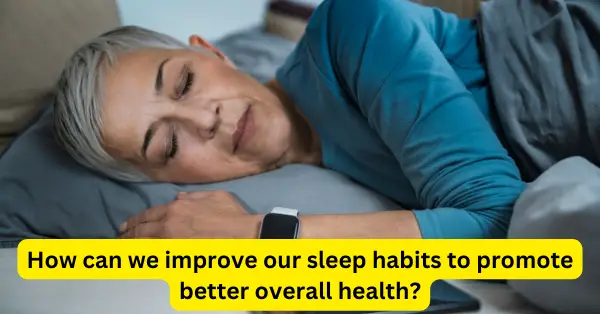 How can we improve our sleep habits to promote better overall health