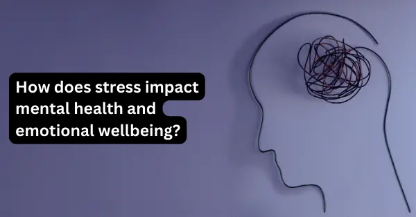 How does stress impact mental health and emotional wellbeing