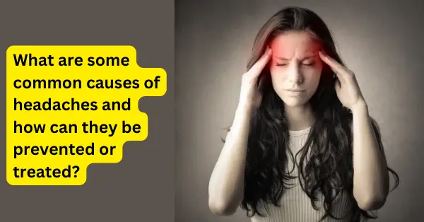What are some common causes of headaches and how can they be prevented or treated