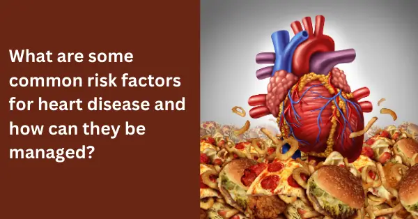 What are some common risk factors for heart disease and how can they be managed