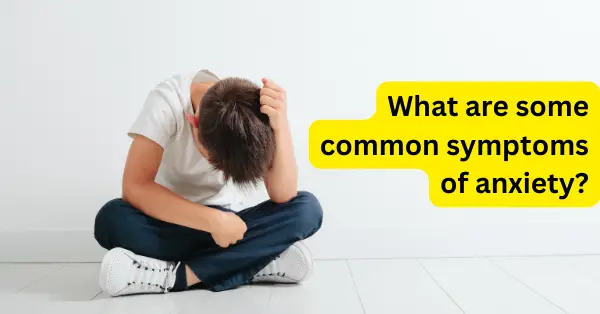What are some common symptoms of anxiety